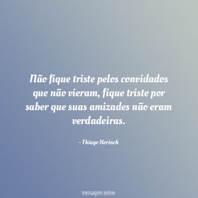 Não fique triste pelos convidados que não vieram