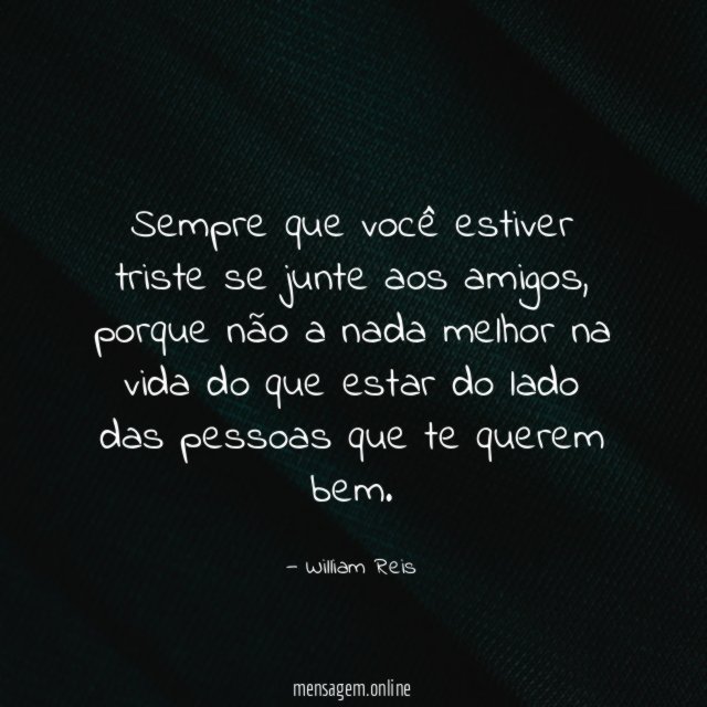 Sempre que você estiver triste se junte aos amigos