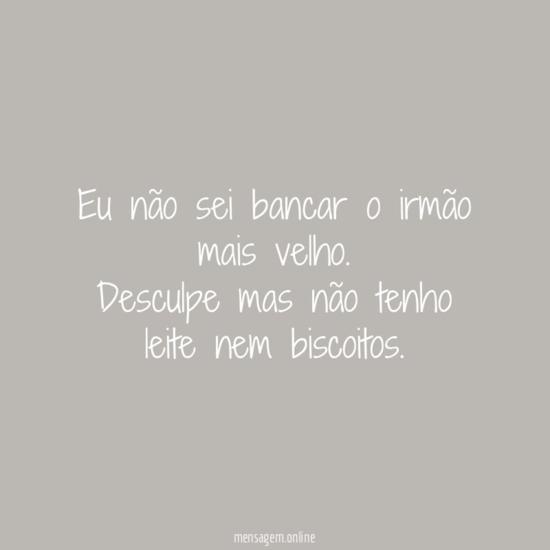 Eu não sei bancar o irmão mais velho
