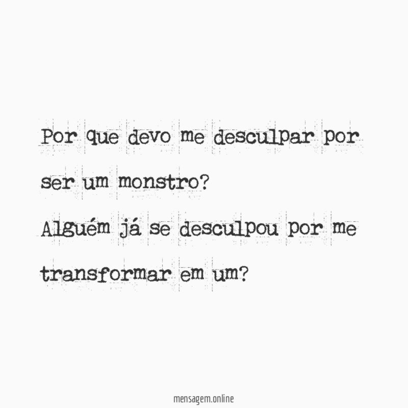 Por que devo me desculpar por ser um monstro