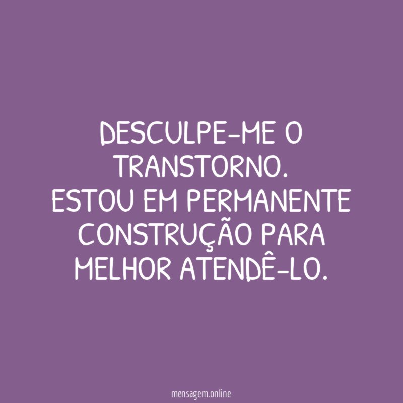 Desculpe-me o transtorno
