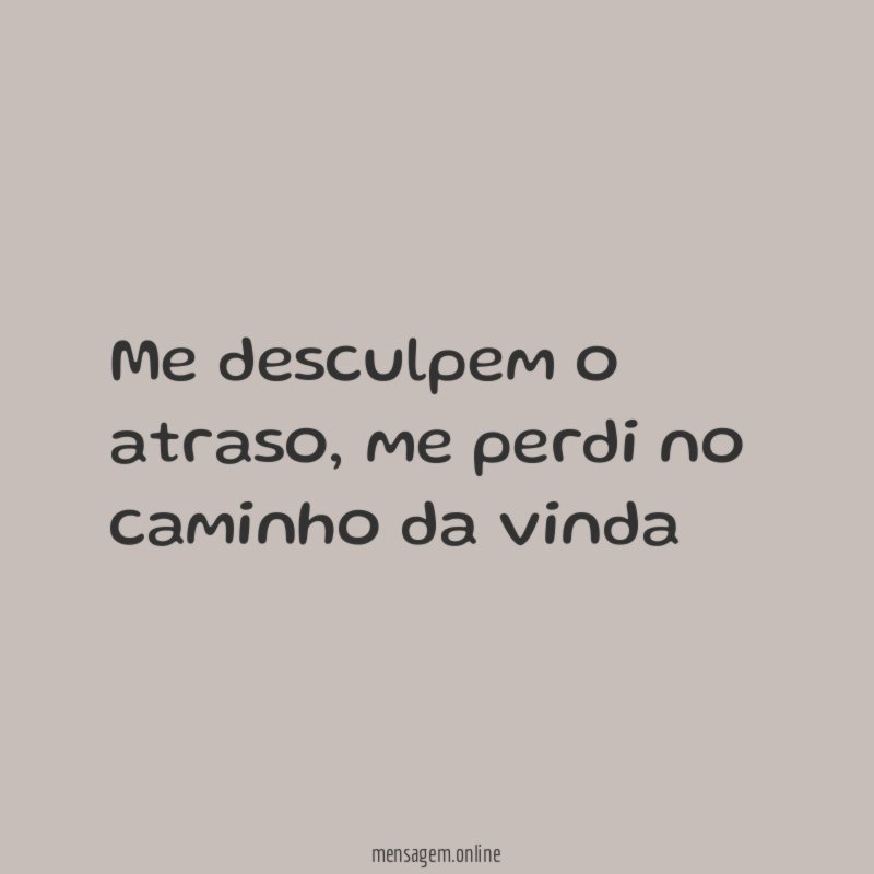 Me desculpem o atraso