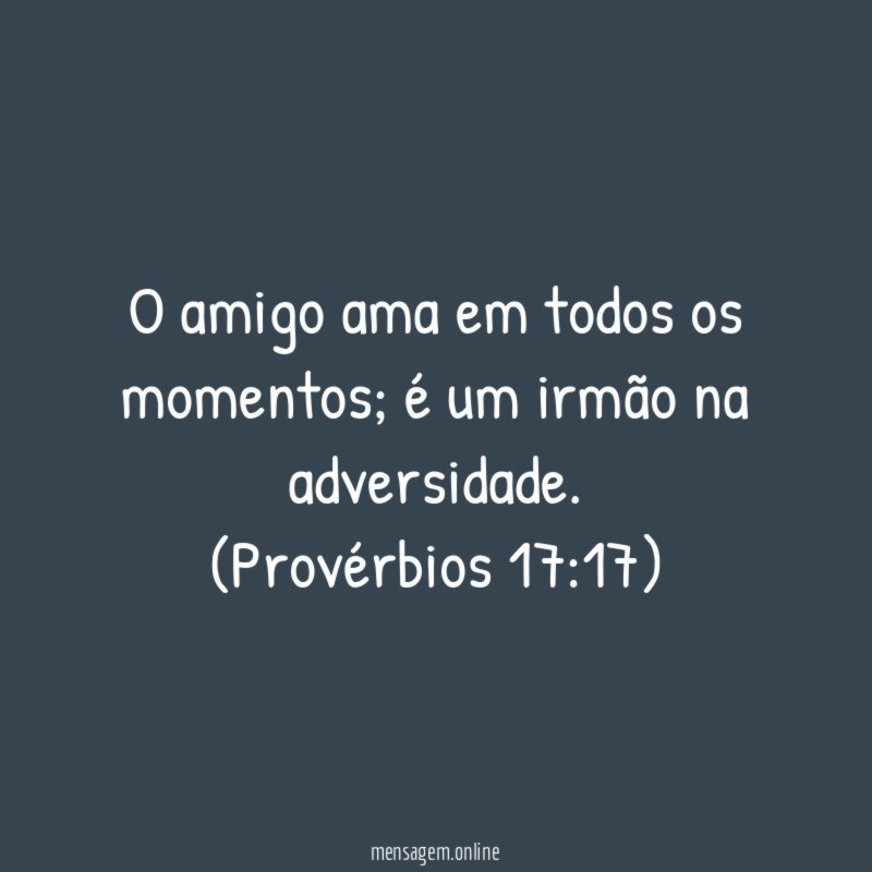 O amigo ama em todos os momentos