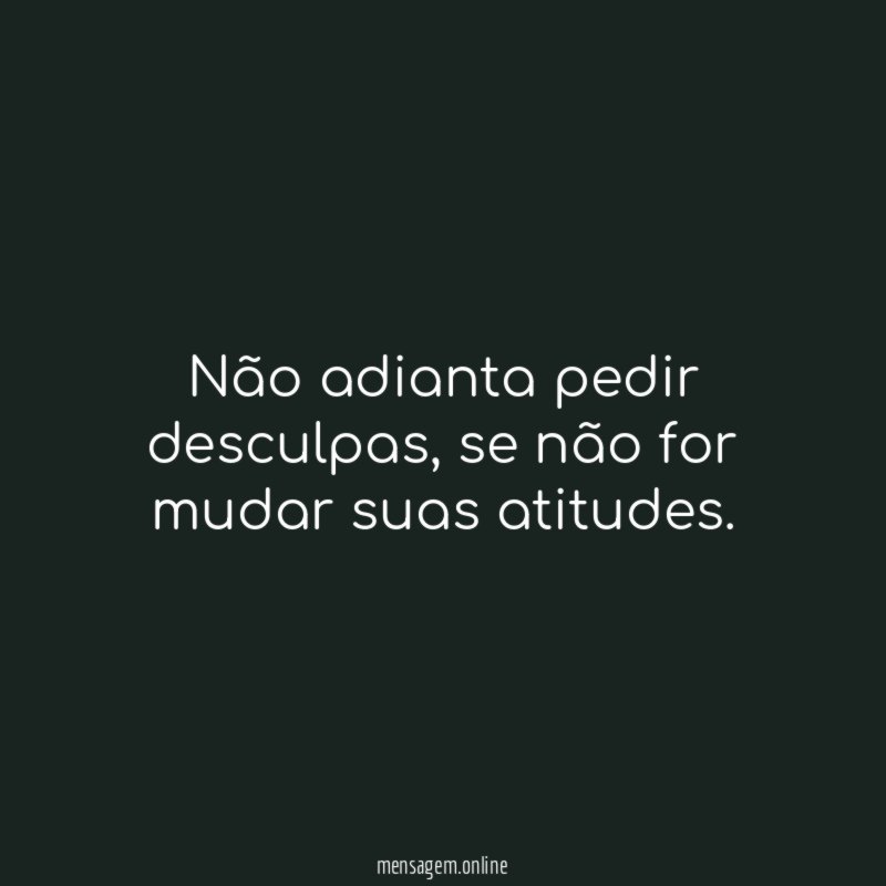 Não adianta pedir desculpas