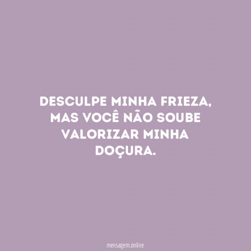 Desculpe minha frieza
