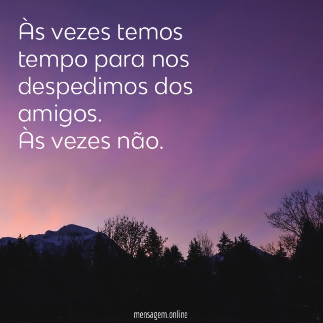 Às vezes temos tempo para nos despedimos dos amigos