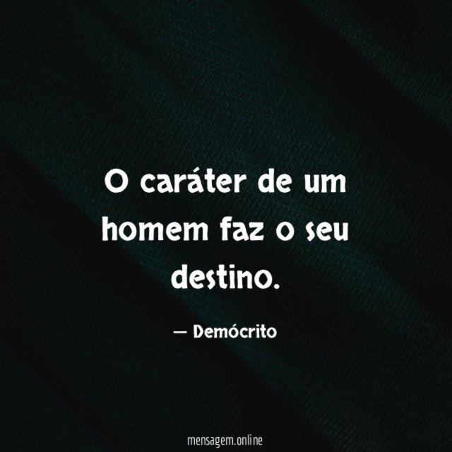 O caráter de um homem faz o seu destino