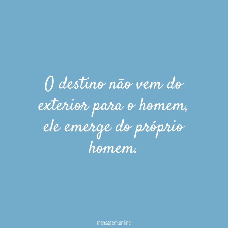 O destino não vem do exterior para o homem