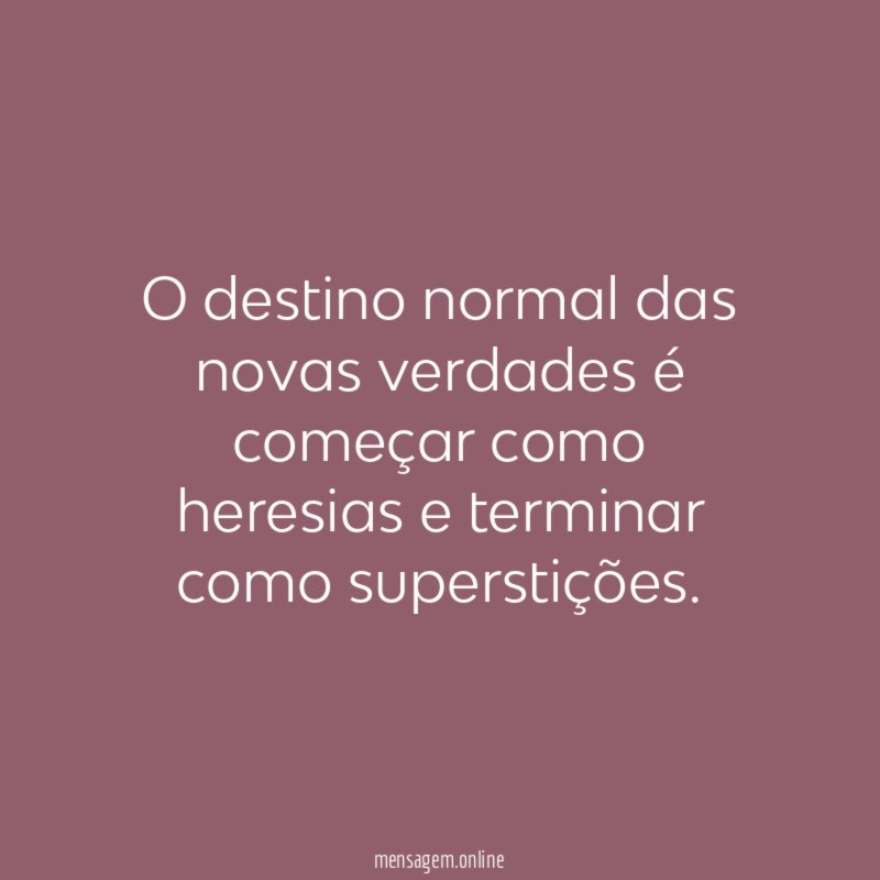 O destino normal das novas verdades é começar