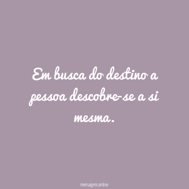 Em busca do destino a pessoa descobre-se a si mesma
