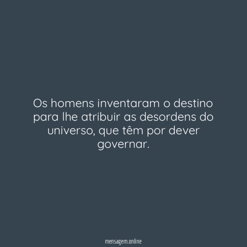 Os homens inventaram o destino para lhe atribuir as desordens do universo