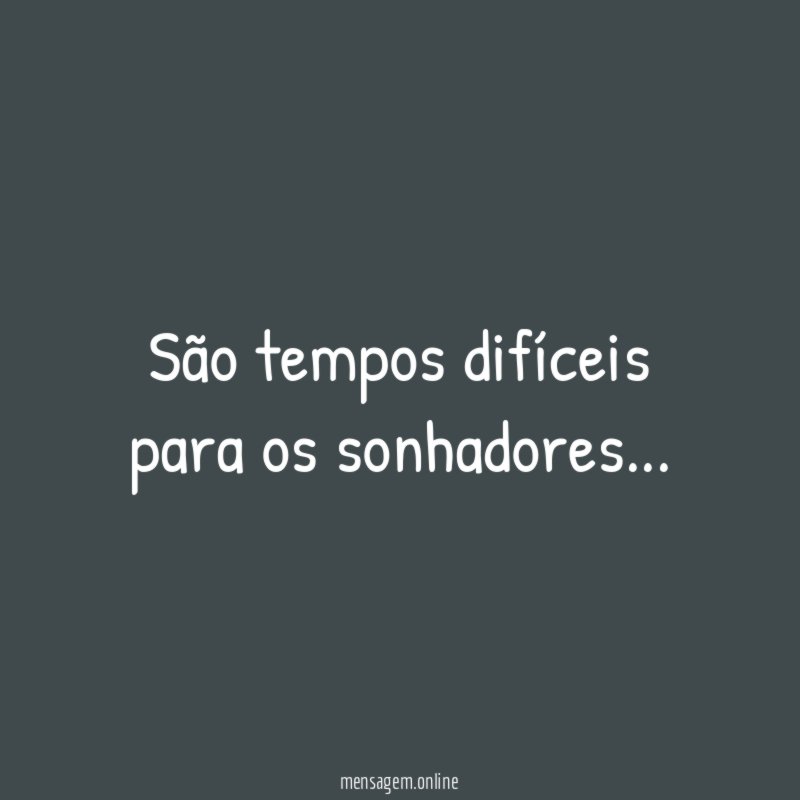 São tempos difíceis para os sonhadores