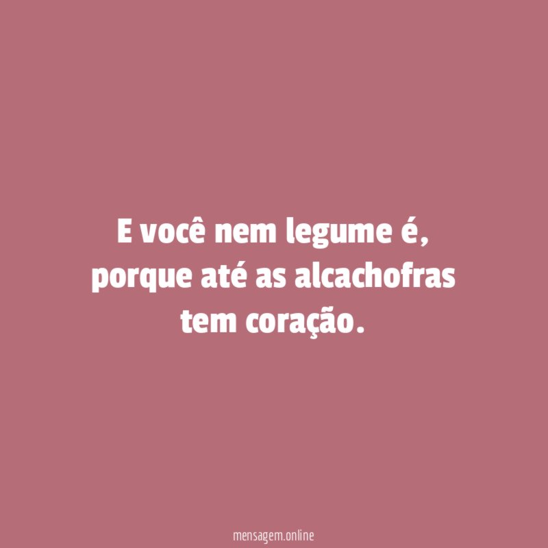 E você nem legume é