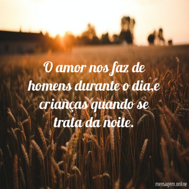 O amor nos faz de homens durante o dia