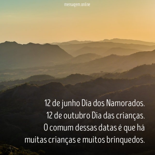 12 de junho Dia dos Namorados.
12 de outubro Dia das crianças.