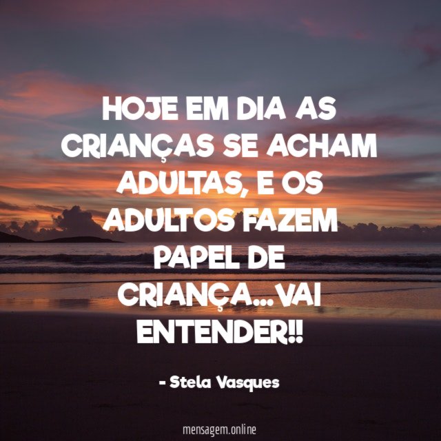 HOJE EM DIA AS CRIANÇAS SE ACHAM ADULTAS