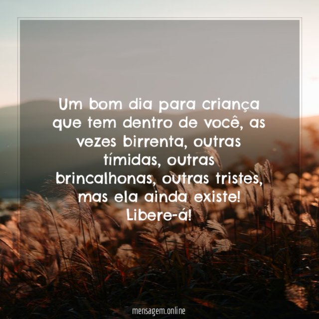 Um bom dia para criança que tem dentro de você