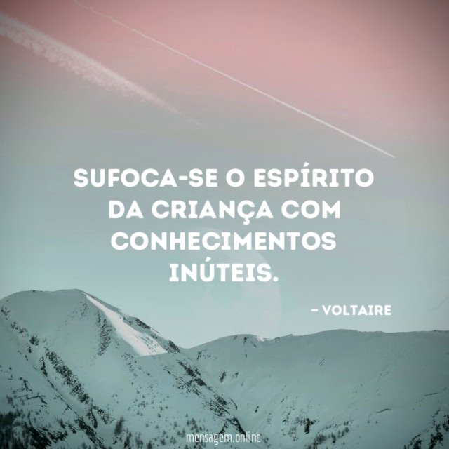 Sufoca-se o espírito da criança com conhecimentos inúteis