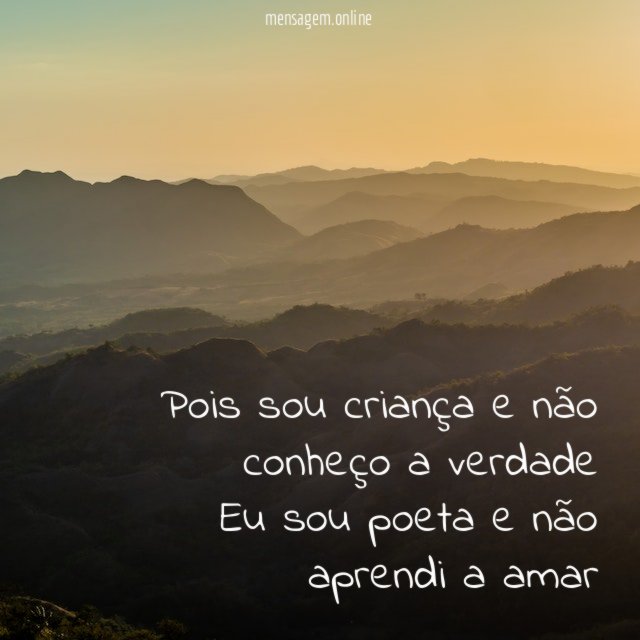 Pois sou criança e não conheço a verdade Eu