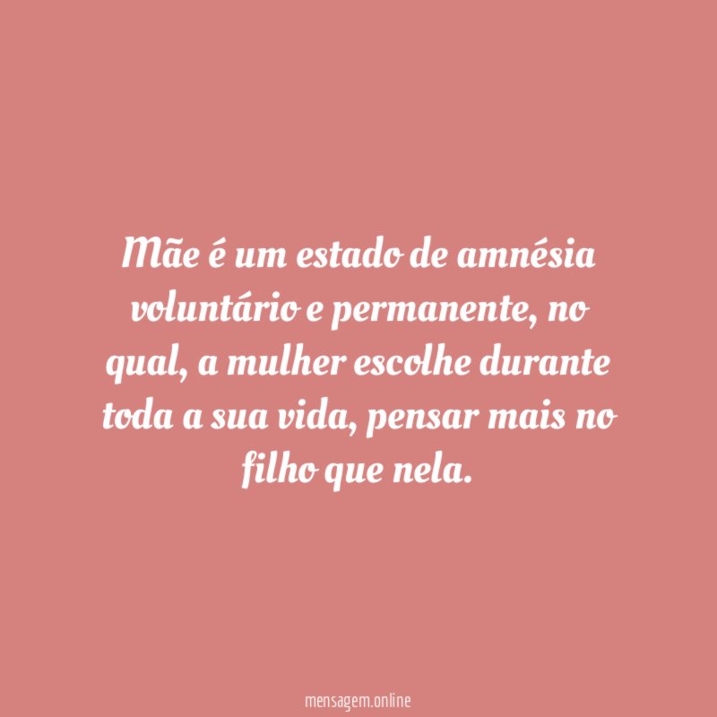 Mãe é um estado de amnésia voluntário e permanente