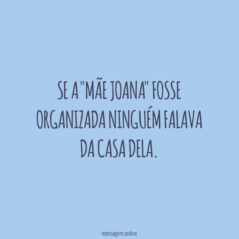 Se a "mãe Joana" fosse organizada ninguém falava