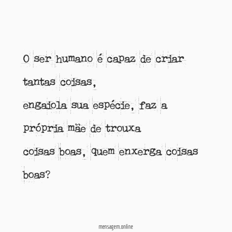 O ser humano é capaz de criar tantas coisas