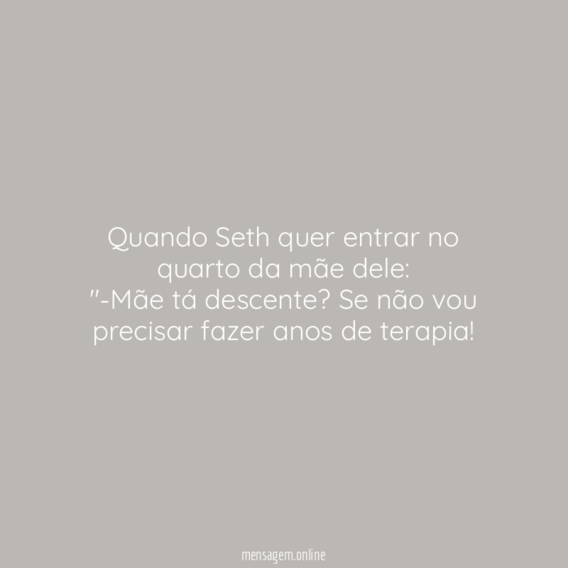 Quando Seth quer entrar no quarto da mãe dele