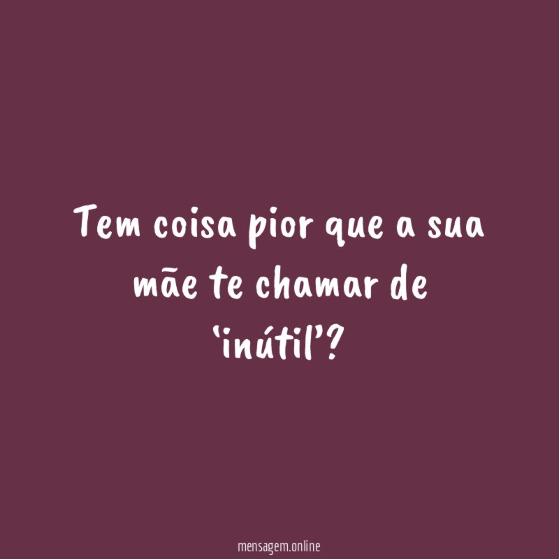 Tem coisa pior que a sua mãe te