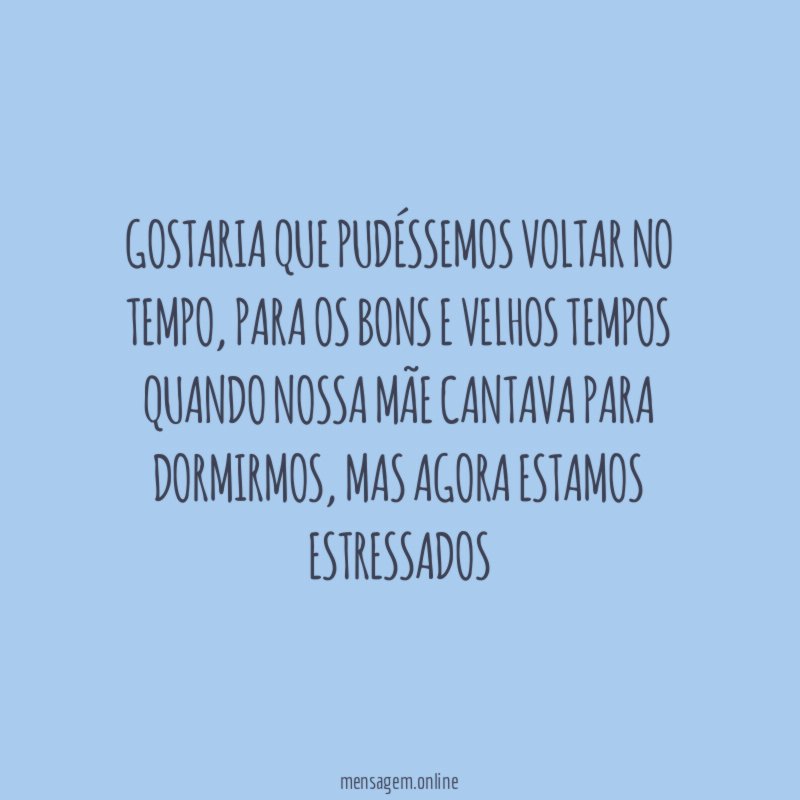 Gostaria que pudéssemos voltar no tempo