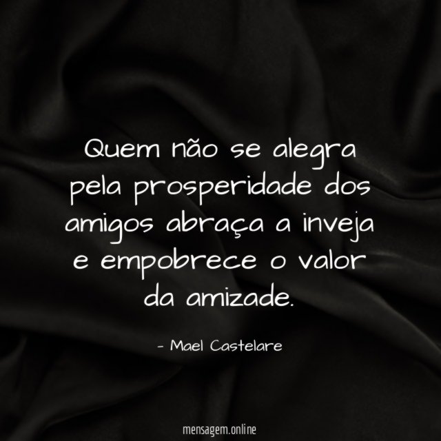 Quem não se alegra pela prosperidade dos amigos