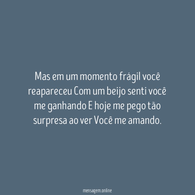 Mas em um momento frágil você reapareceu Com