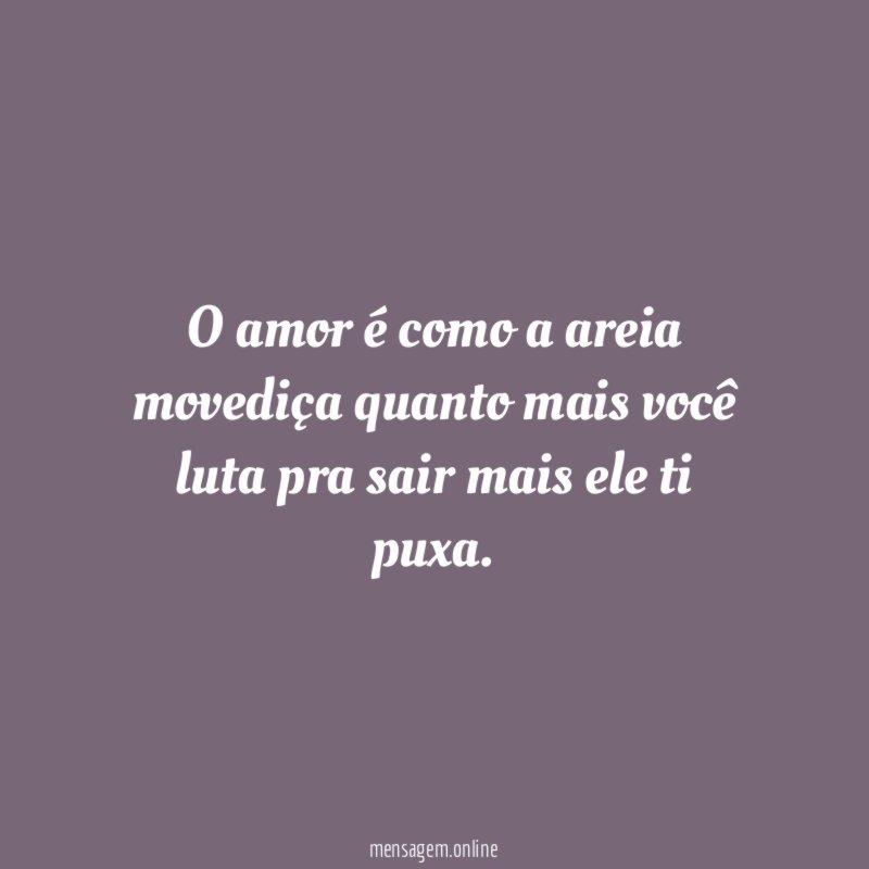 O amor é como a areia movediça quanto