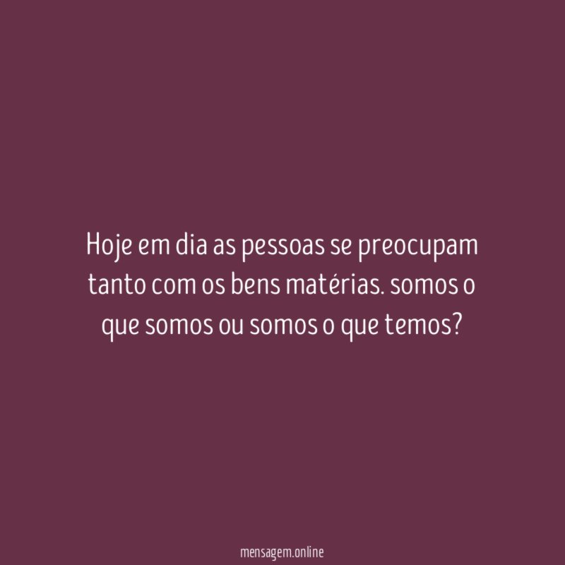 Hoje em dia as pessoas se preocupam tanto