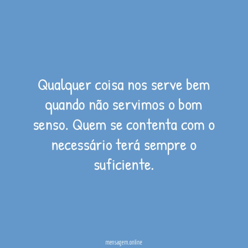 Qualquer coisa nos serve bem quando não servimos o bom senso