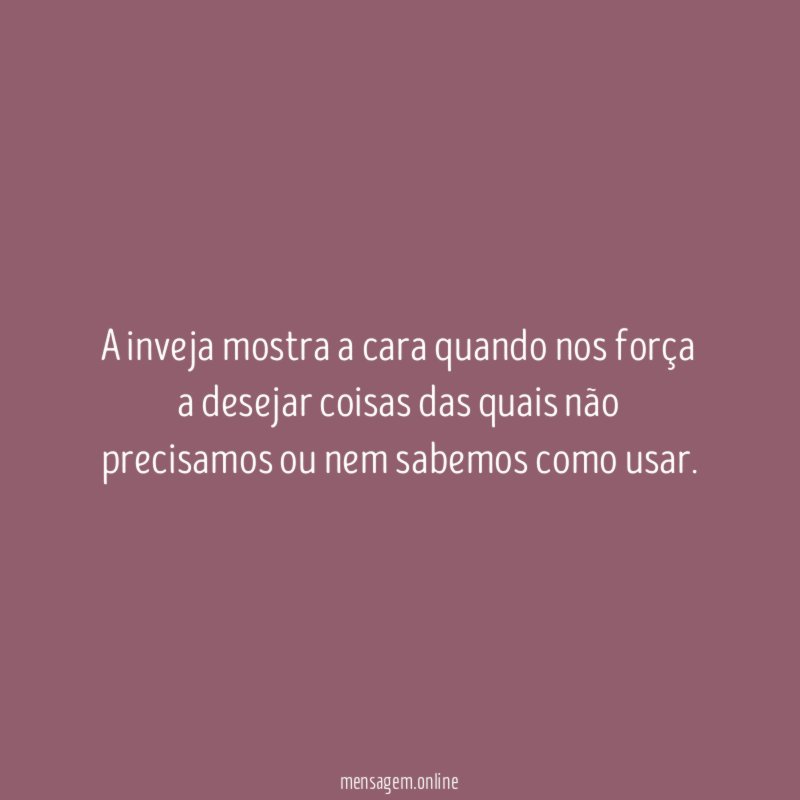 A inveja mostra a cara quando nos força