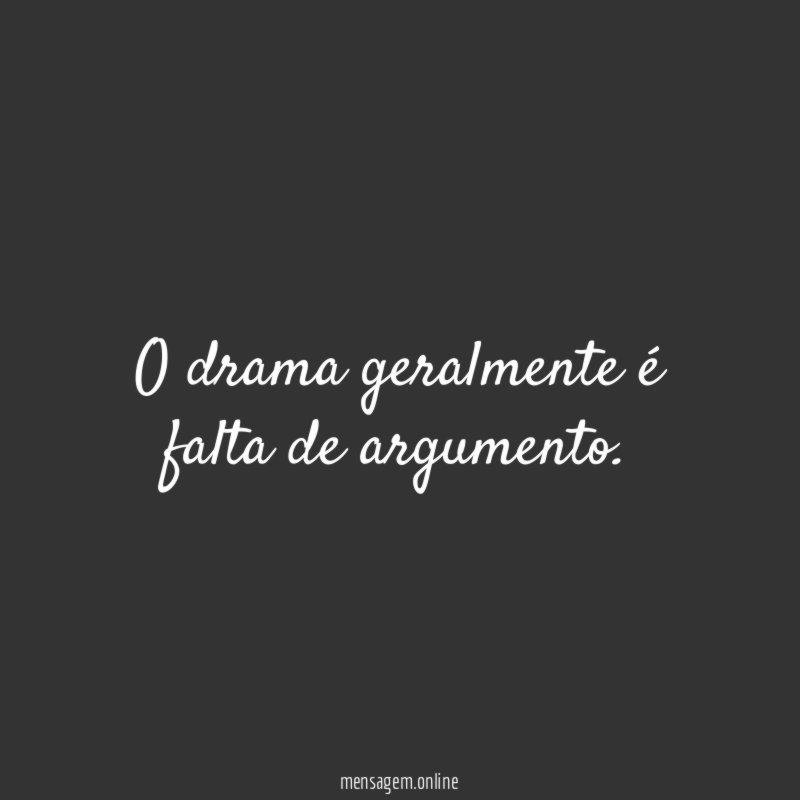 O drama geralmente é falta de argumento