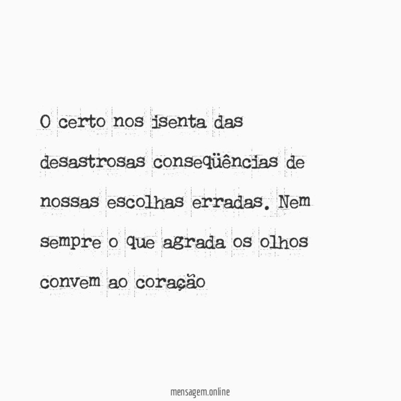 O certo nos isenta das desastrosas conseqüências de nossas escolhas erradas
