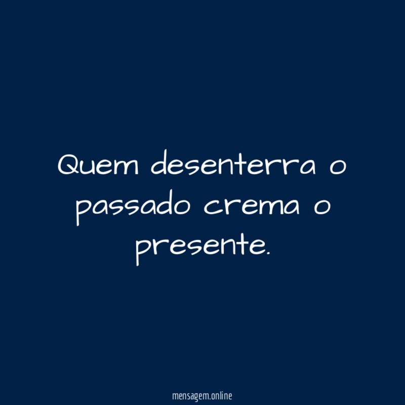 Quem desenterra o passado crema o presente