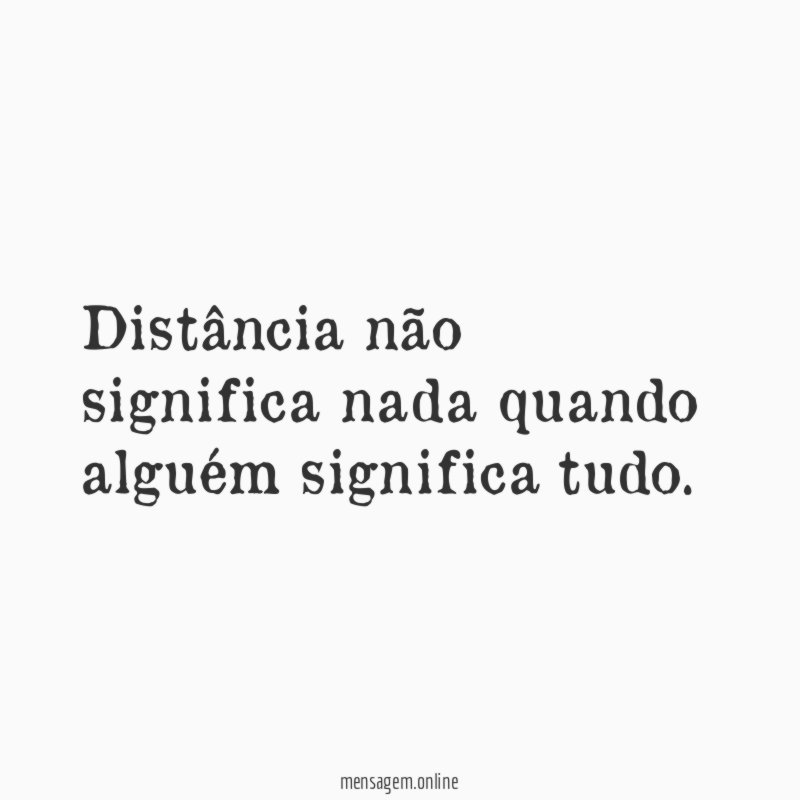 Distância não significa nada quando alguém significa tudo
