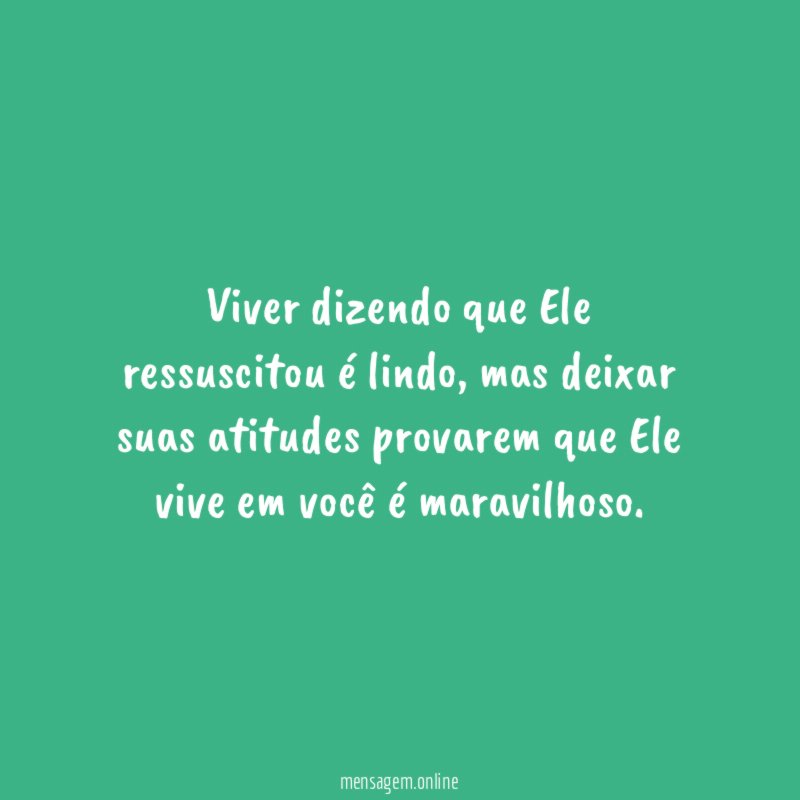 Viver dizendo que Ele ressuscitou é lindo