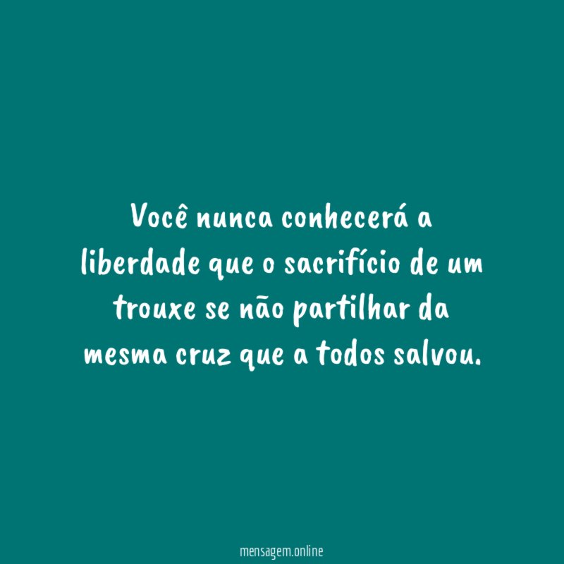 Você nunca conhecerá a liberdade que o sacrifício