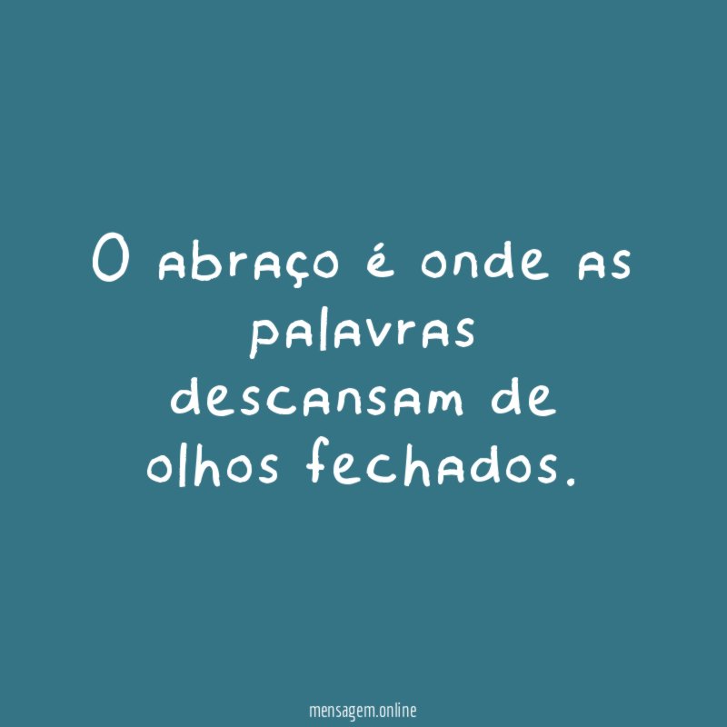 O abraço é onde as palavras descansam de olhos fechados