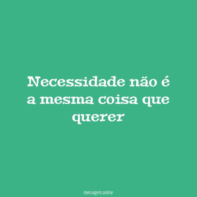 Necessidade não é a mesma coisa que querer