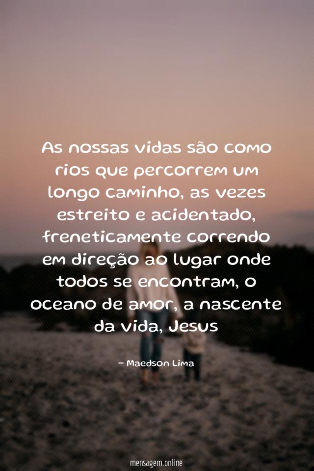 As nossas vidas são como rios que percorrem um longo caminho