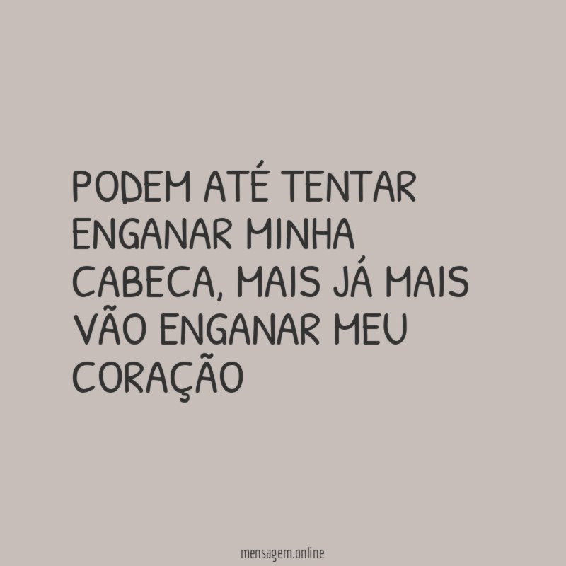 Podem até tentar enganar minha cabeca