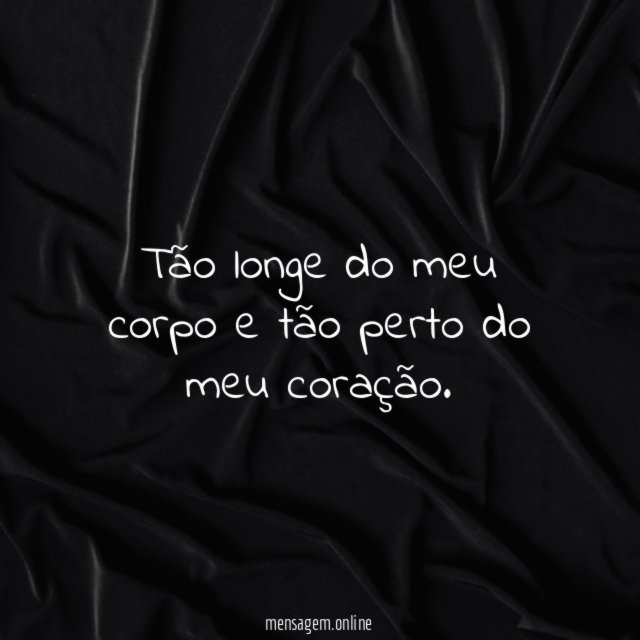 Tão longe do meu corpo e tão perto
