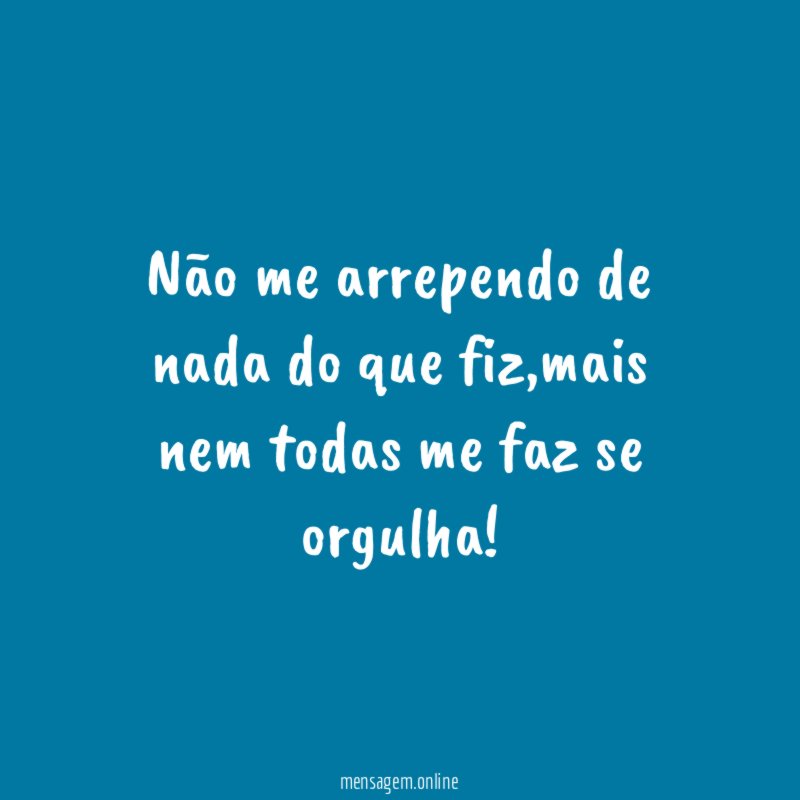 Não me arrependo de nada do que fiz