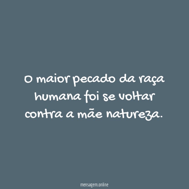 O maior pecado da raça humana foi se