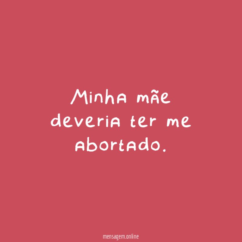 Minha mãe deveria ter me abortado