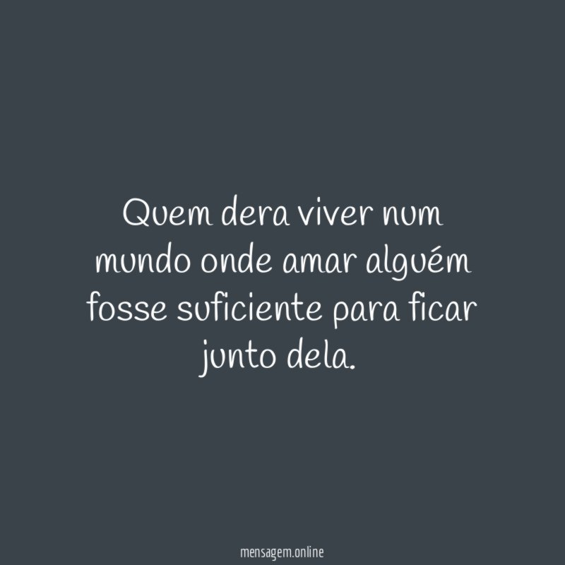 Quem dera viver num mundo onde amar alguém
